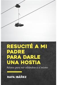 Resucité a mi padre para darle una hostia