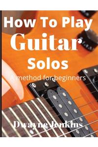 How To Play Guitar Solos