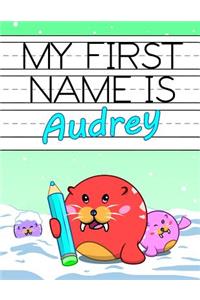 My First Name Is Audrey: Personalized Primary Name Tracing Workbook for Kids Learning How to Write Their First Name, Practice Paper with 1 Ruling Designed for Children in Preschool and Kindergarten