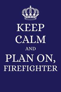 Keep Calm and Plan on Firefighter