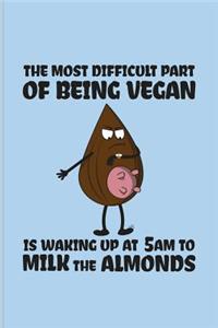 The Most Difficult Part Of Being Vegan Is Waking Up At 5am To Milk The Almonds