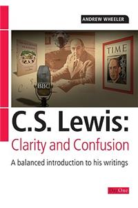 C S Lewis: Clarity and Confusion: A Balanced Introduction to His Writings