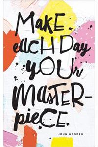 Make Each Day Your Masterpiece