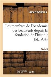 Les Membres de l'Académie Des Beaux-Arts Depuis La Fondation de l'Institut. Série 3