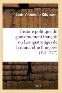 Histoire politique du gouvernement françois ou Les quatre âges de la monarchie françoise