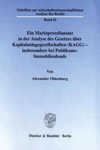 Ein Marktprozessansatz in Der Analyse Des Gesetzes Uber Kapitalanlagegesellschaften (Kagg) - Insbesondere Bei Publikums-Immobilienfonds