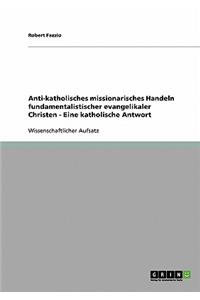 Anti-Katholisches Missionarisches Handeln Fundamentalistischer Evangelikaler Christen. Eine Katholische Antwort