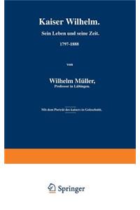 Kaiser Wilhelm. Sein Leben und seine Zeit. 1797–1888