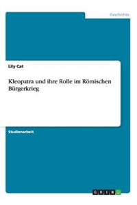 Kleopatra und ihre Rolle im Römischen Bürgerkrieg
