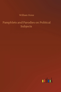 Pamphlets and Parodies on Political Subjects