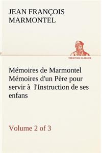 Mémoires de Marmontel (Volume 2 of 3) Mémoires d'un Père pour servir à l'Instruction de ses enfans