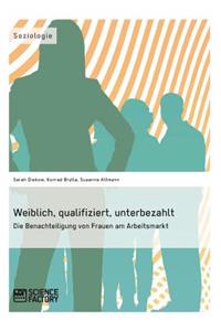 Weiblich, qualifiziert, unterbezahlt. Die Benachteiligung von Frauen am Arbeitsmarkt