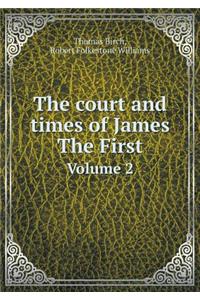 The Court and Times of James the First Volume 2