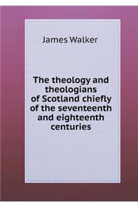 The theology and theologians of Scotland chiefly of the seventeenth and eighteenth centuries