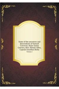 Some of the Ancestors and Descendants of Samuel Converse, Major James Convers, Hon. Heman Allen, Captain Jonathan Bixby Volume 2