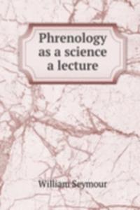 Phrenology as a science a lecture