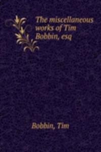 THE MISCELLANEOUS WORKS OF TIM BOBBIN E