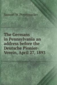 Germans in Pennsylvania an address before the Deutsche Pionier-Verein, April 27, 1893