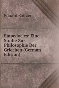 Empedocles: Eine Studie Zur Philosophie Der Griechen (German Edition)