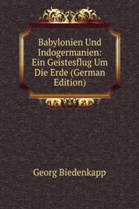 Babylonien Und Indogermanien: Ein Geistesflug Um Die Erde (German Edition)