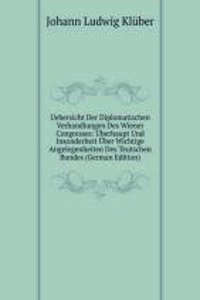Uebersicht Der Diplomatischen Verhandlungen Des Wiener Congresses: Uberhaupt Und Insonderheit Uber Wichtige Angelegenheiten Des Teutschen Bundes (German Edition)
