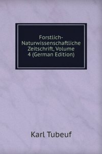 Forstlich-Naturwissenschaftliche Zeitschrift, Volume 4 (German Edition)