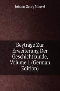 Beytrage Zur Erweiterung Der Geschichtkunde, Volume 1 (German Edition)