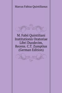 M. Fabii Quintiliani Institutionis Oratoriae Libri Duodecim, Recens. C.T. Zumptius (German Edition)
