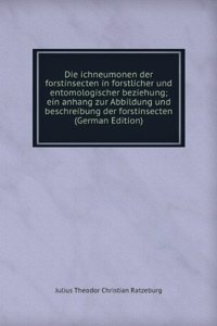 Die ichneumonen der forstinsecten in forstlicher und entomologischer beziehung; ein anhang zur Abbildung und beschreibung der forstinsecten (German Edition)