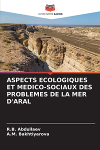 Aspects Ecologiques Et Medico-Sociaux Des Problemes de la Mer d'Aral