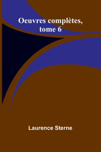 Oeuvres complètes, tome 6