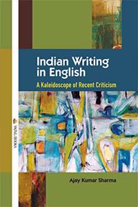 Indian Writing in English: A Kaleidoscope of Recent Criticism
