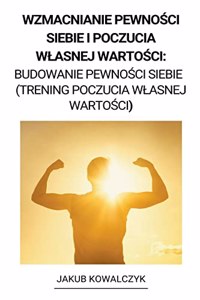 Wzmacnianie Pewności Siebie i Poczucia Wlasnej Wartości