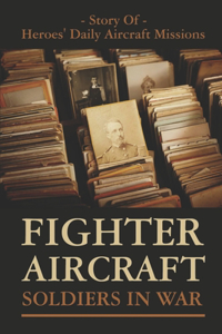 Fighter Aircraft Soldiers In War