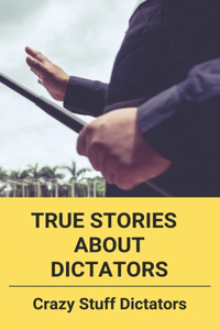 True Stories About Dictators