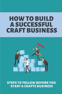 How To Build A Successful Craft Business