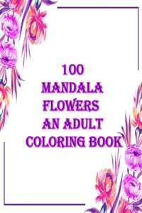 100 mandala flowers an adults coloring books