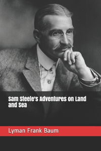 Sam Steele's Adventures on Land and Sea