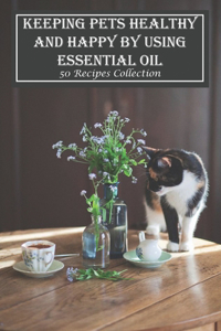 Keeping Pets Healthy And Happy By Using Essential Oil 50 Recipes Collection