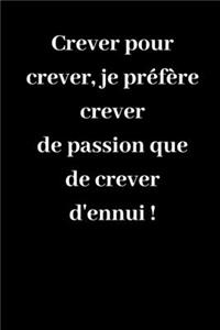 Crever pour crever, je préfère crever de passion que de crever d'ennui !