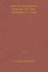 The Posthumous Papers Of The Pickwick Club