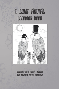 I Love Animal - Coloring Book - Designs with Henna, Paisley and Mandala Style Patterns