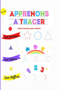 Apprenons à tracer, les formes, les lettres, les chiffres, cahier d'écriture pour enfants, dès 3 ans