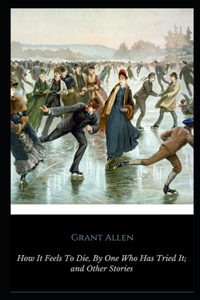 How It Feels To Die By One Who Has Tried It and Other Stories Illustrated