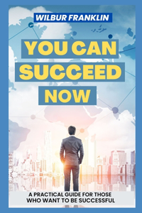 Here's How You Can Succeed Now