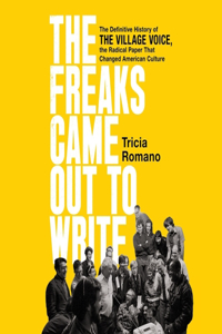 Freaks Came Out to Write: The Definitive History of the Village Voice, the Radical Paper That Changed American Culture