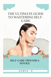 Ultimate Guide to Mastering Self-Care