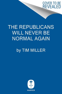 Republicans Will Never Be Normal Again