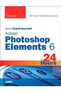 Sams Teach Yourself Adobe Photoshop Elements 6 in 24 Hours