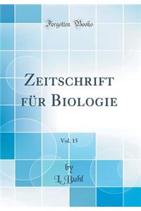 Zeitschrift Fï¿½r Biologie, Vol. 15 (Classic Reprint)